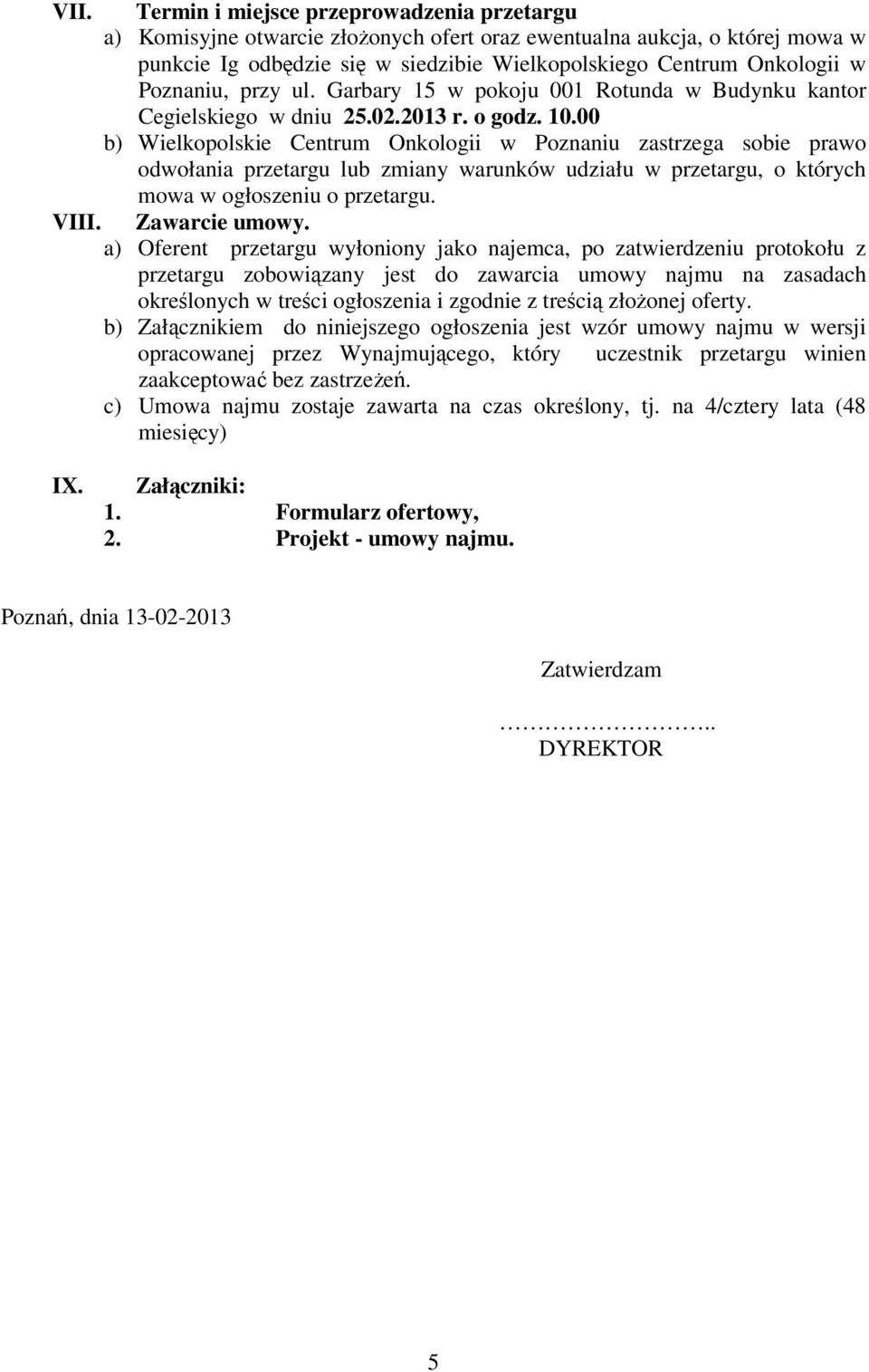 00 b) Wielkopolskie Centrum Onkologii w Poznaniu zastrzega sobie prawo odwołania przetargu lub zmiany warunków udziału w przetargu, o których mowa w ogłoszeniu o przetargu. VIII. Zawarcie umowy.