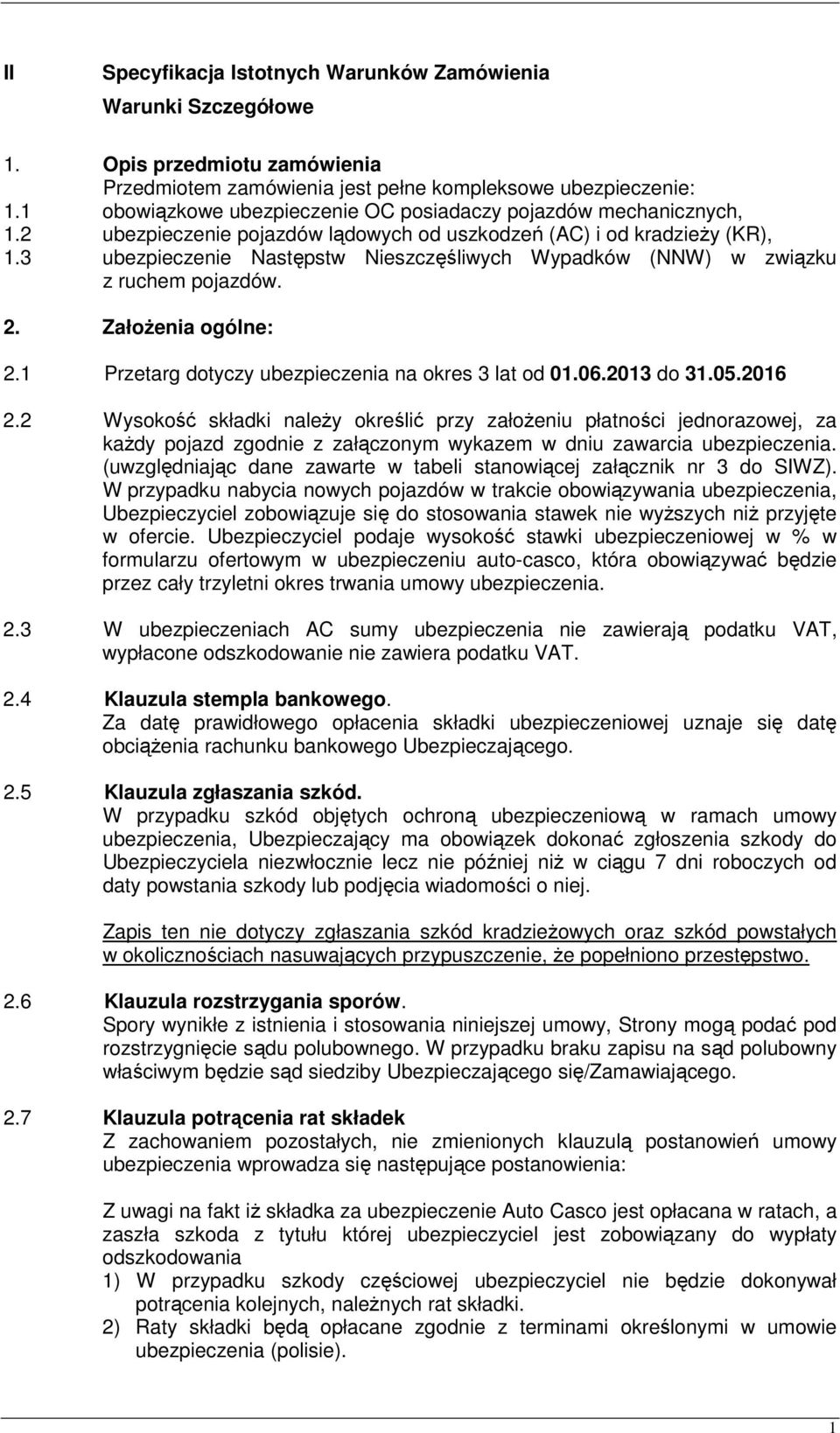 3 ubezpieczenie Następstw Nieszczęśliwych Wypadków (NNW) w związku z ruchem pojazdów. 2. ZałoŜenia ogólne: 2.1 Przetarg dotyczy ubezpieczenia na okres 3 lat od 01.06.2013 do 31.05.2016 2.