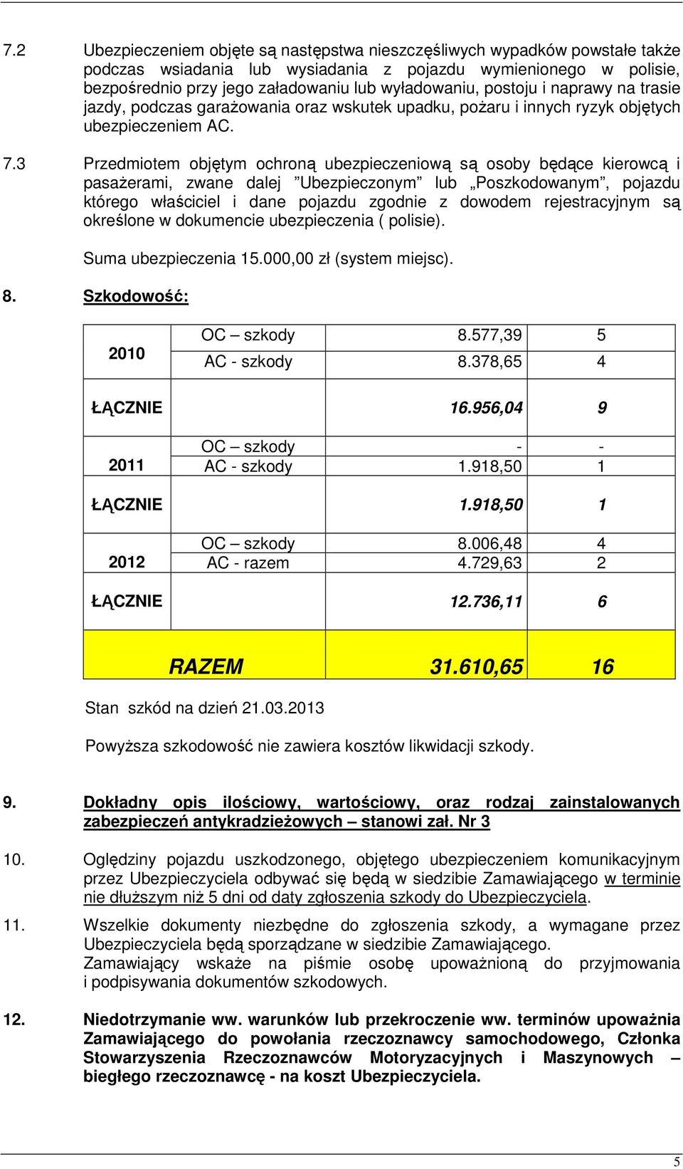 3 Przedmiotem objętym ochroną ubezpieczeniową są osoby będące kierowcą i pasaŝerami, zwane dalej Ubezpieczonym lub Poszkodowanym, pojazdu którego właściciel i dane pojazdu zgodnie z dowodem