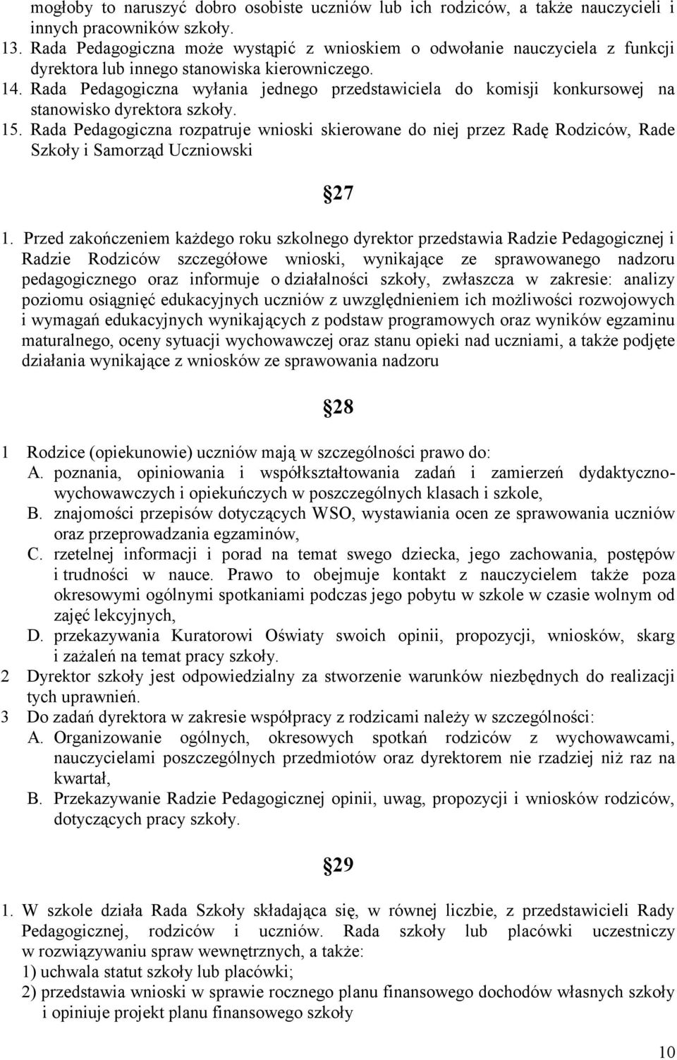 Rada Pedagogiczna wyłania jednego przedstawiciela do komisji konkursowej na stanowisko dyrektora szkoły. 15.