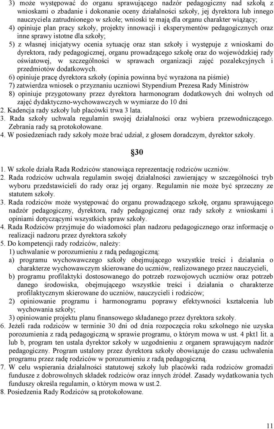 sytuację oraz stan szkoły i występuje z wnioskami do dyrektora, rady pedagogicznej, organu prowadzącego szkołę oraz do wojewódzkiej rady oświatowej, w szczególności w sprawach organizacji zajęć