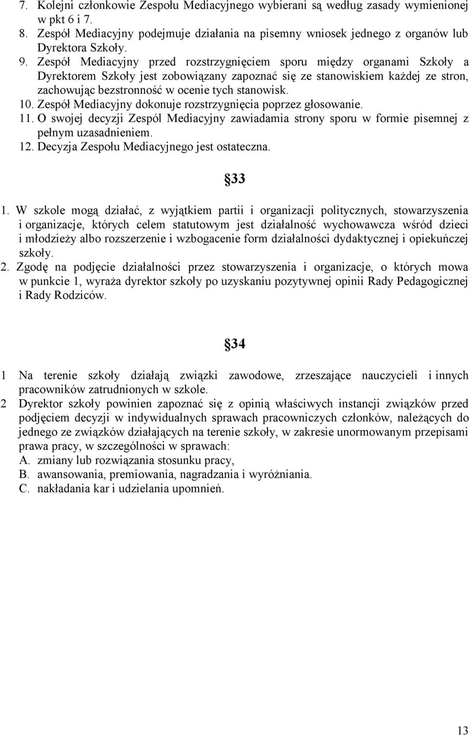 stanowisk. 10. Zespół Mediacyjny dokonuje rozstrzygnięcia poprzez głosowanie. 11. O swojej decyzji Zespól Mediacyjny zawiadamia strony sporu w formie pisemnej z pełnym uzasadnieniem. 12.