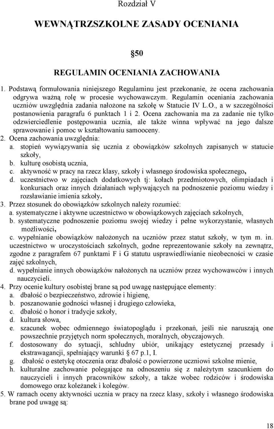 Regulamin oceniania zachowania uczniów uwzględnia zadania nałożone na szkołę w Statucie IV L.O., a w szczególności postanowienia paragrafu 6 punktach 1 i 2.