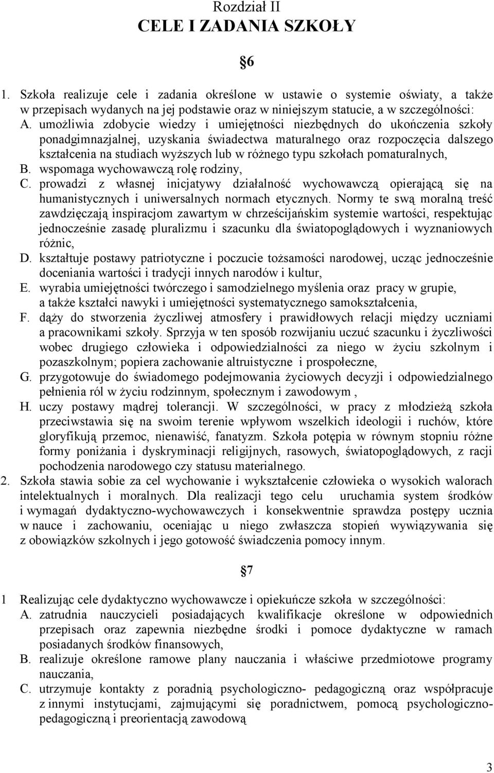 umożliwia zdobycie wiedzy i umiejętności niezbędnych do ukończenia szkoły ponadgimnazjalnej, uzyskania świadectwa maturalnego oraz rozpoczęcia dalszego kształcenia na studiach wyższych lub w różnego