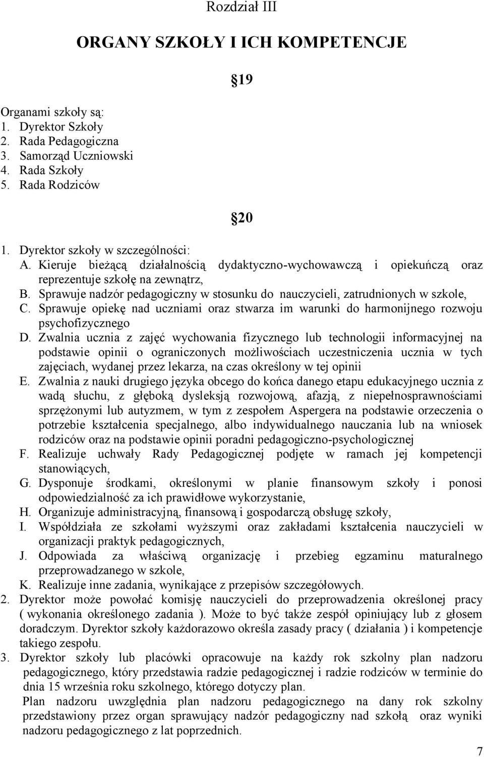 Sprawuje nadzór pedagogiczny w stosunku do nauczycieli, zatrudnionych w szkole, C. Sprawuje opiekę nad uczniami oraz stwarza im warunki do harmonijnego rozwoju psychofizycznego D.