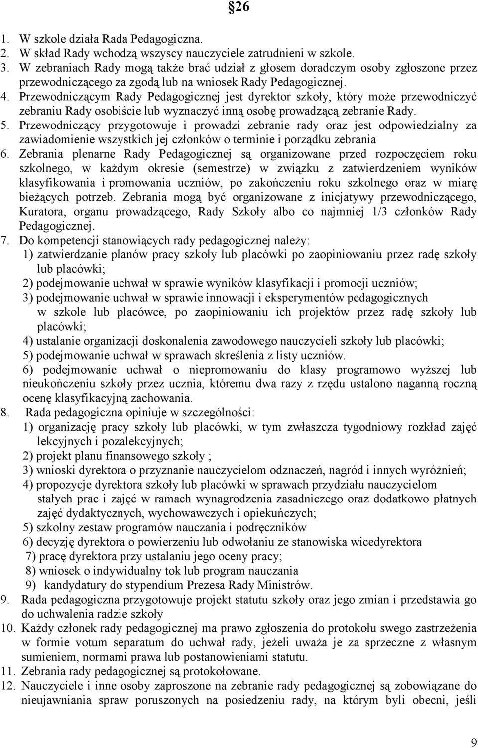 Przewodniczącym Rady Pedagogicznej jest dyrektor szkoły, który może przewodniczyć zebraniu Rady osobiście lub wyznaczyć inną osobę prowadzącą zebranie Rady. 5.