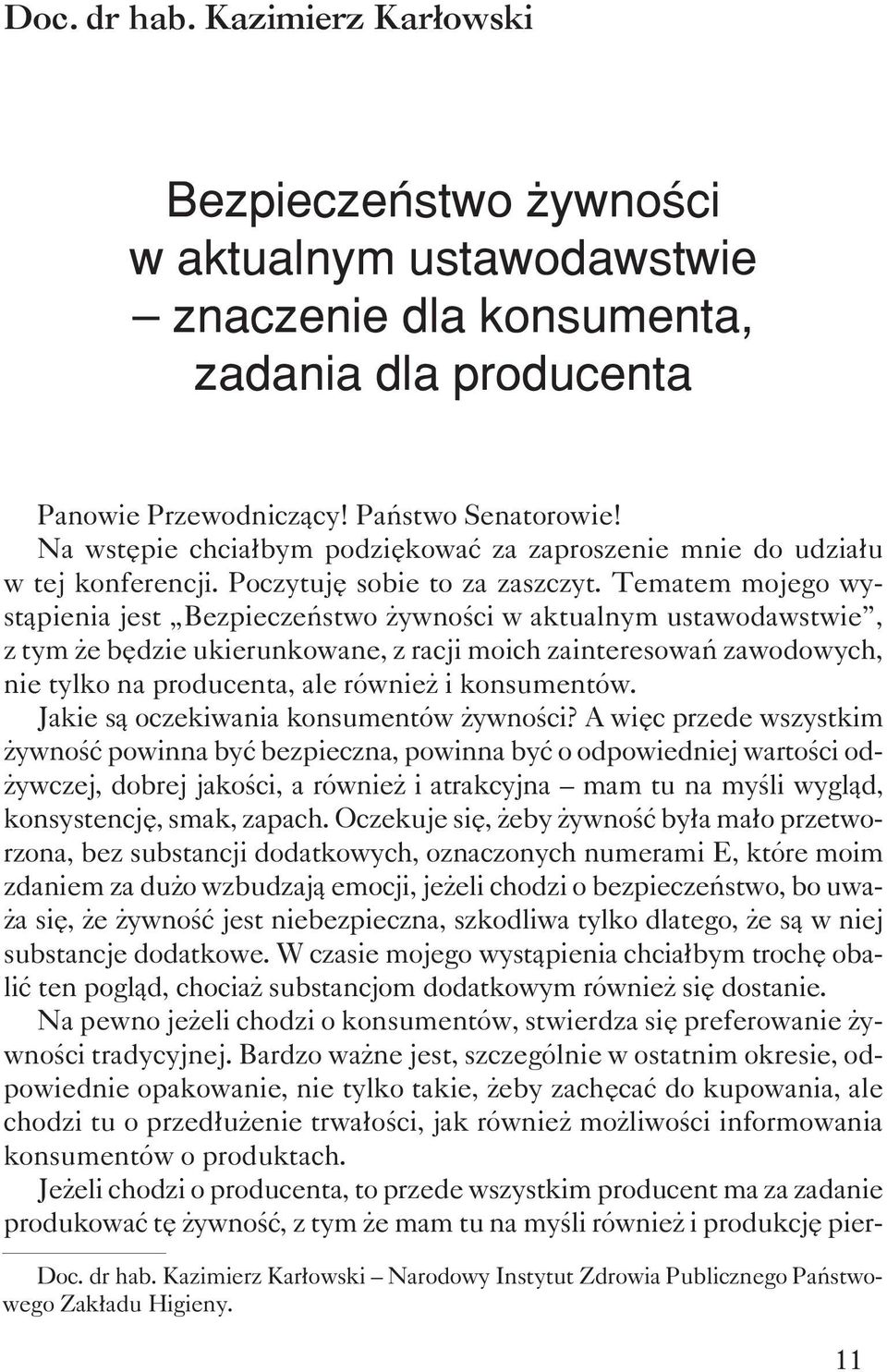 Tematem mojego wyst¹pienia jest Bezpieczeñstwo ywnoœci w aktualnym ustawodawstwie, z tym e bêdzie ukierunkowane, z racji moich zainteresowañ zawodowych, nie tylko na producenta, ale równie i