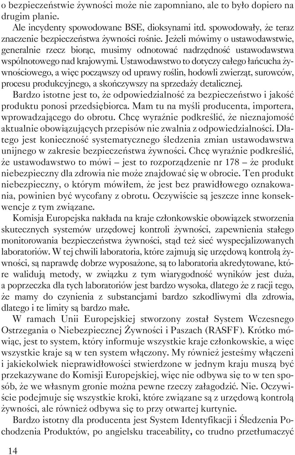 Ustawodawstwo to dotyczy ca³ego ³añcucha ywnoœciowego, a wiêc pocz¹wszy od uprawy roœlin, hodowli zwierz¹t, surowców, procesu produkcyjnego, a skoñczywszy na sprzeda y detalicznej.