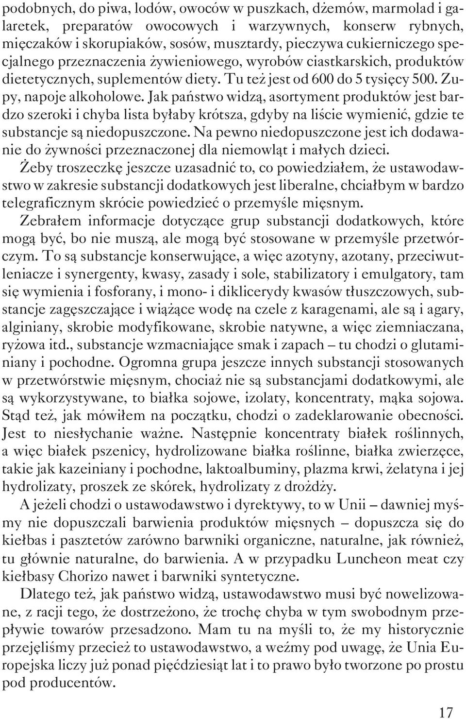 Jak pañstwo widz¹, asortyment produktów jest bardzo szeroki i chyba lista by³aby krótsza, gdyby na liœcie wymieniæ, gdzie te substancje s¹ niedopuszczone.