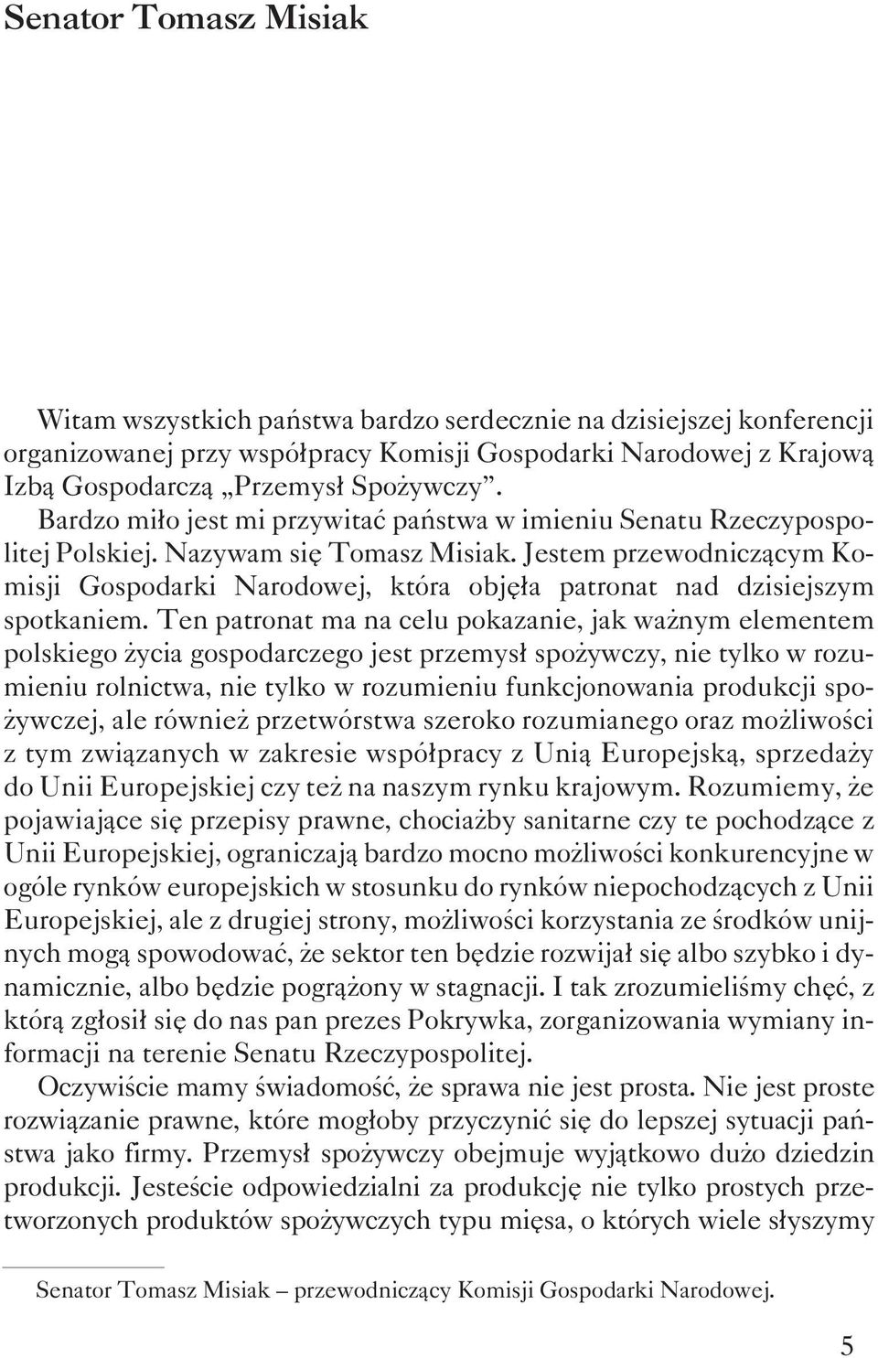 Jestem przewodnicz¹cym Komisji Gospodarki Narodowej, która objê³a patronat nad dzisiejszym spotkaniem.