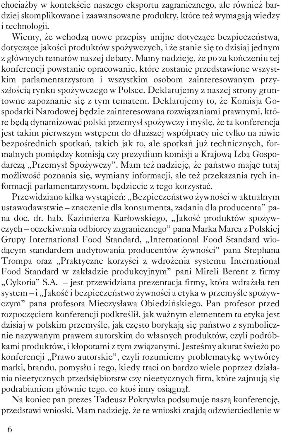 Mamy nadziejê, e po za koñczeniu tej konferencji powstanie opracowanie, które zostanie przedstawione wszystkim parlamentarzystom i wszystkim osobom zainteresowanym przysz³oœci¹ rynku spo ywczego w