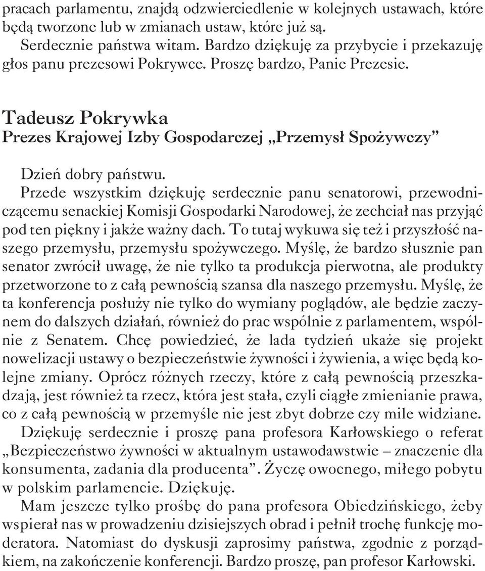 Przede wszystkim dziêkujê serdecznie panu senatorowi, przewodnicz¹cemu senackiej Komisji Gospodarki Narodowej, e zechcia³ nas przyj¹æ pod ten piêkny i jak e wa ny dach.