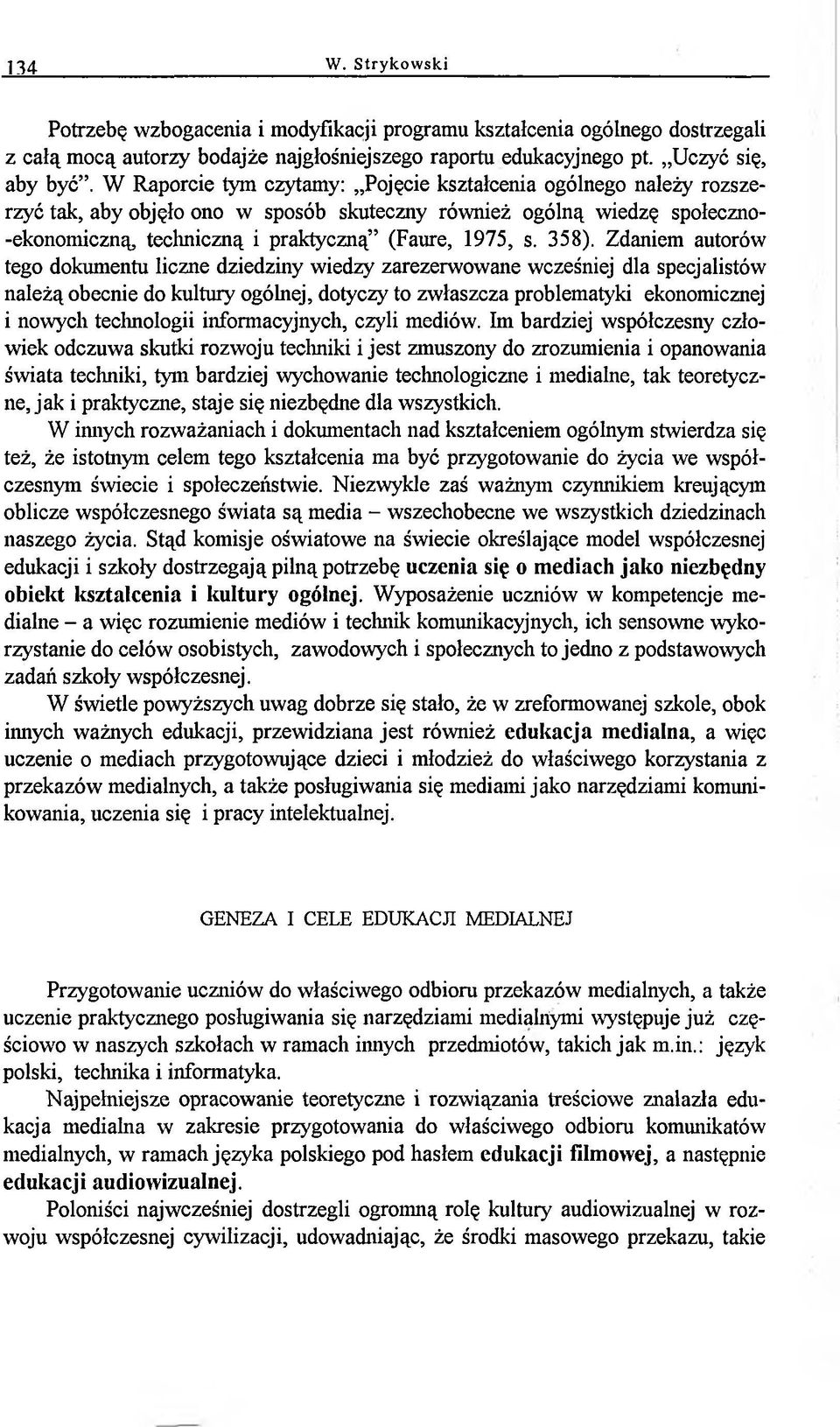 358). Zdaniem autorów tego dokumentu liczne dziedziny wiedzy zarezerwowane wcześniej dla specjalistów należą obecnie do kultury ogólnej, dotyczy to zwłaszcza problematyki ekonomicznej i nowych