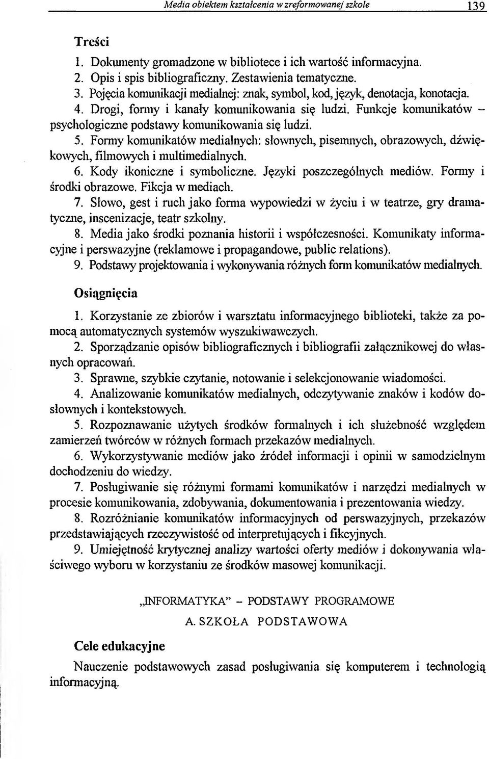 5. Formy komunikatów medialnych: słownych, pisemnych, obrazowych, dźwiękowych, filmowych i multimedialnych. 6. Kody ikoniczne i symboliczne. Języki poszczególnych mediów. Formy i środki obrazowe.