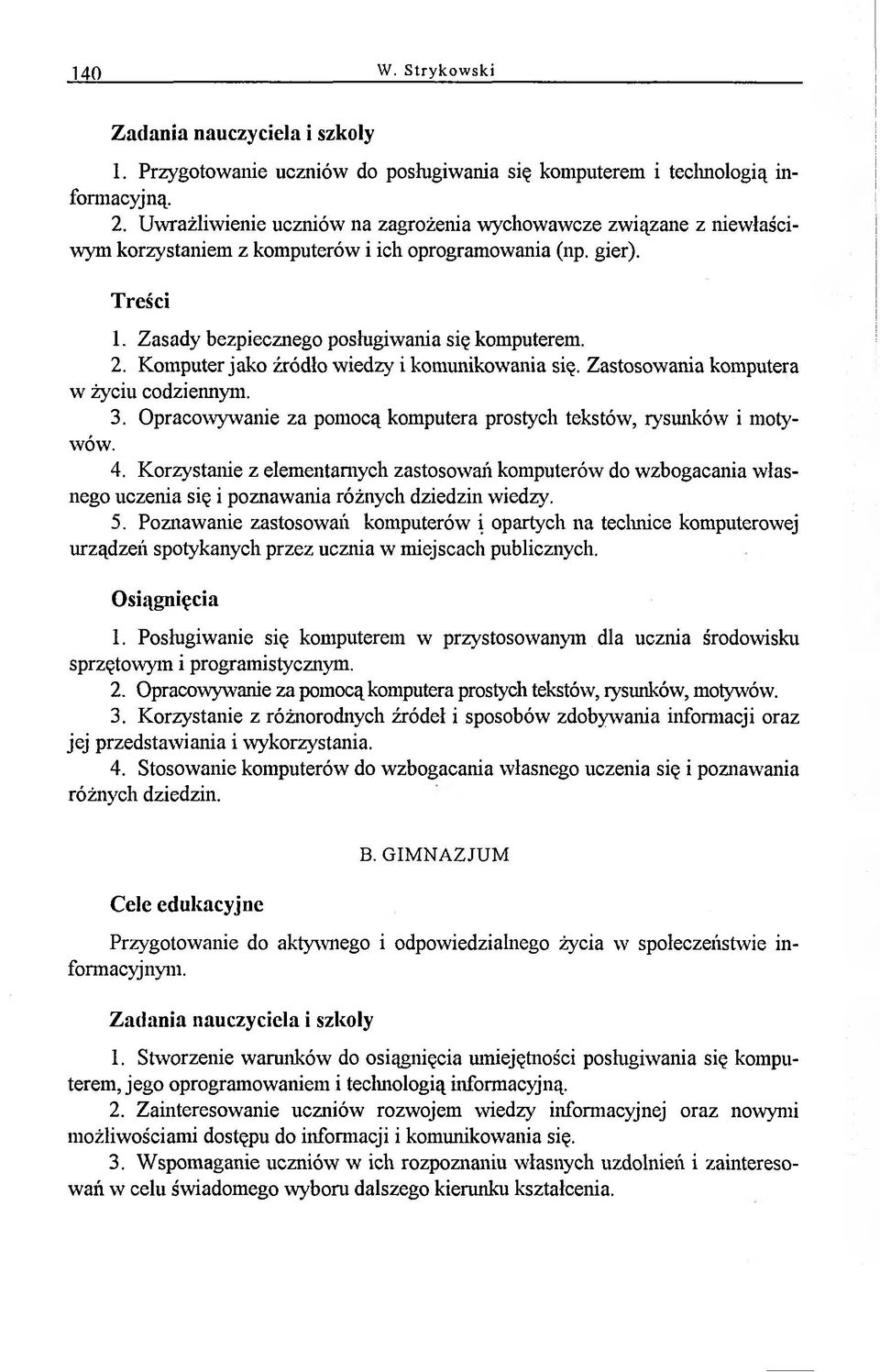 Komputer jako źródło wiedzy i komunikowania się. Zastosowania komputera w życiu codziennym. 3. Opracowywanie za pomocą komputera prostych tekstów, rysunków i motywów. 4.