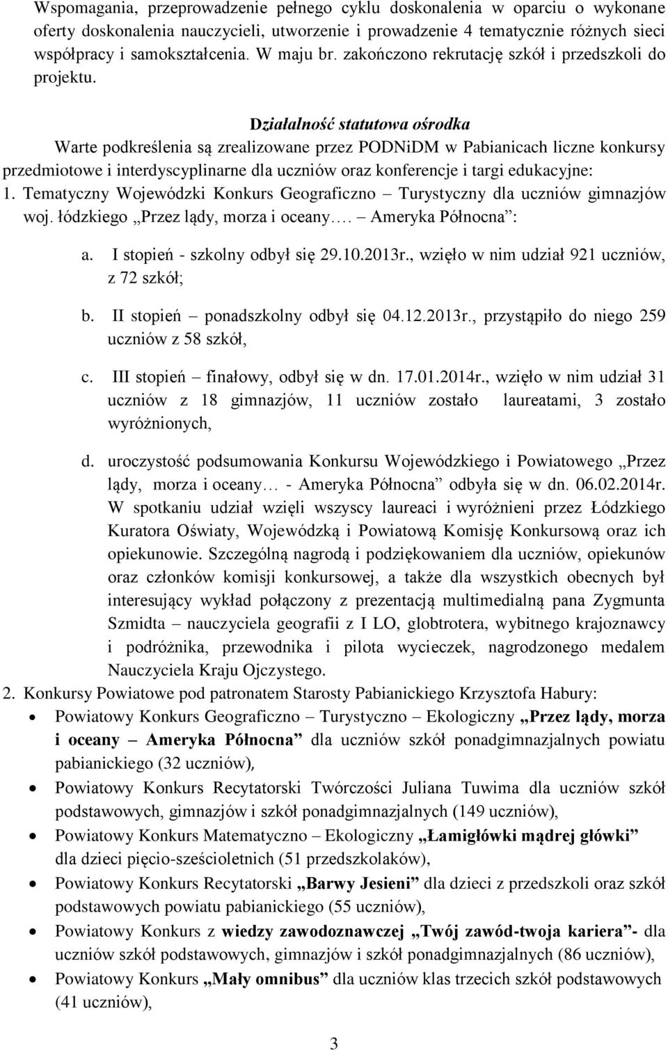 Działalność statutowa ośrodka Warte podkreślenia są zrealizowane przez PODNiDM w Pabianicach liczne konkursy przedmiotowe i interdyscyplinarne dla uczniów oraz konferencje i targi edukacyjne: 1.