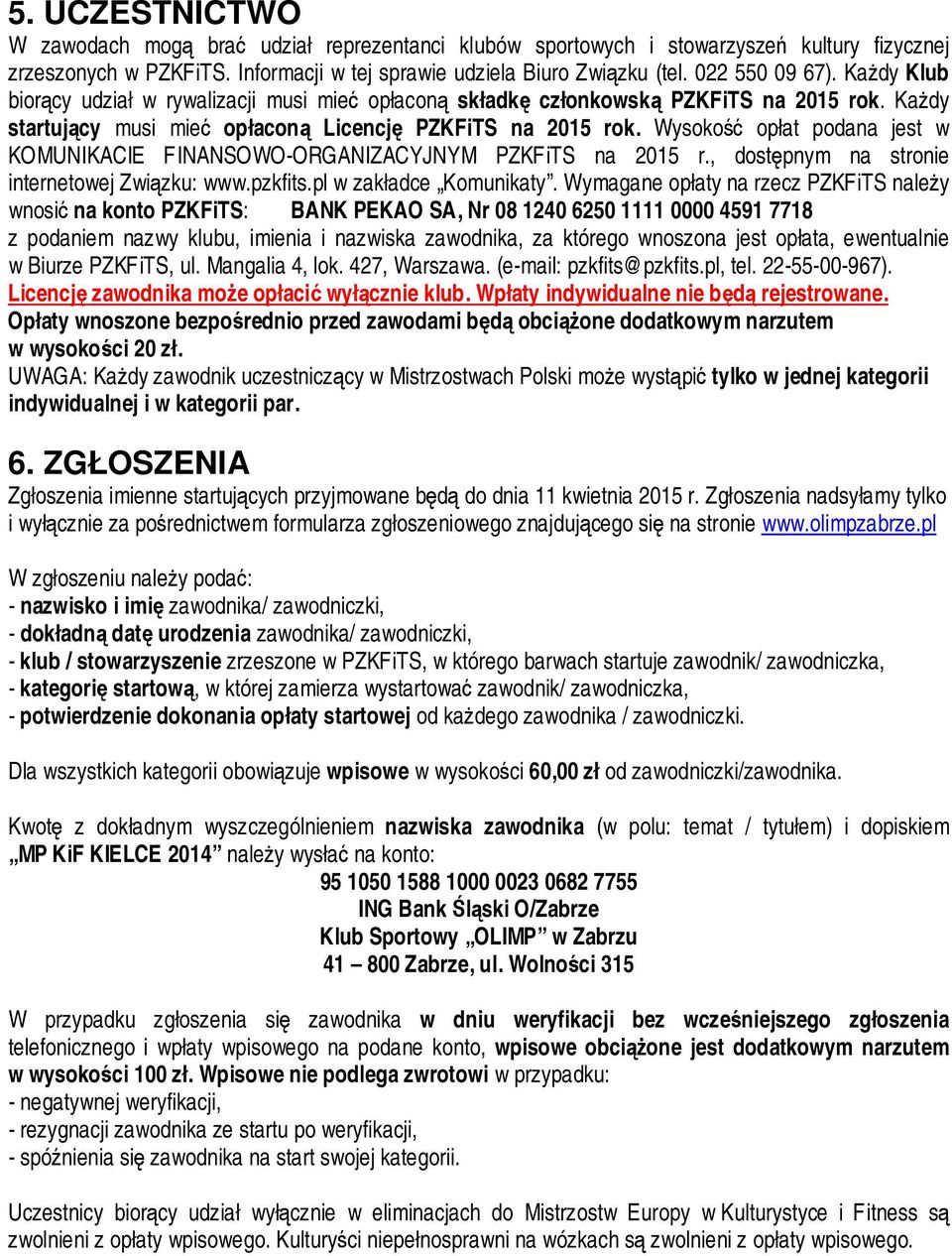 Wysokość opłat podana jest w KOMUNIKACIE FINANSOWO-ORGANIZACYJNYM PZKFiTS na 2015 r., dostępnym na stronie internetowej Związku: www.pzkfits.pl w zakładce Komunikaty.