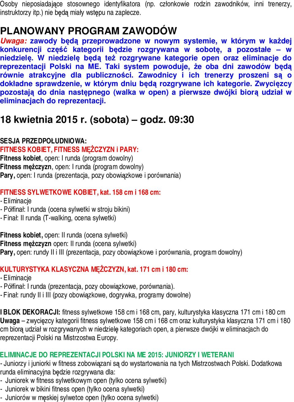 W niedzielę będą też rozgrywane kategorie open oraz eliminacje do reprezentacji Polski na ME. Taki system powoduje, że oba dni zawodów będą równie atrakcyjne dla publiczności.