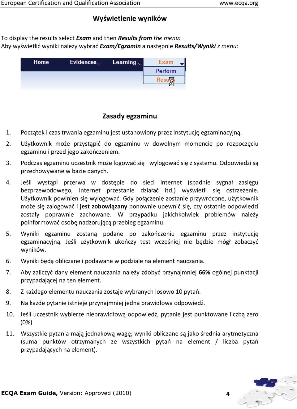 Podczas egzaminu uczestnik może logować się i wylogować się z systemu. Odpowiedzi są przechowywane w bazie danych. 4.