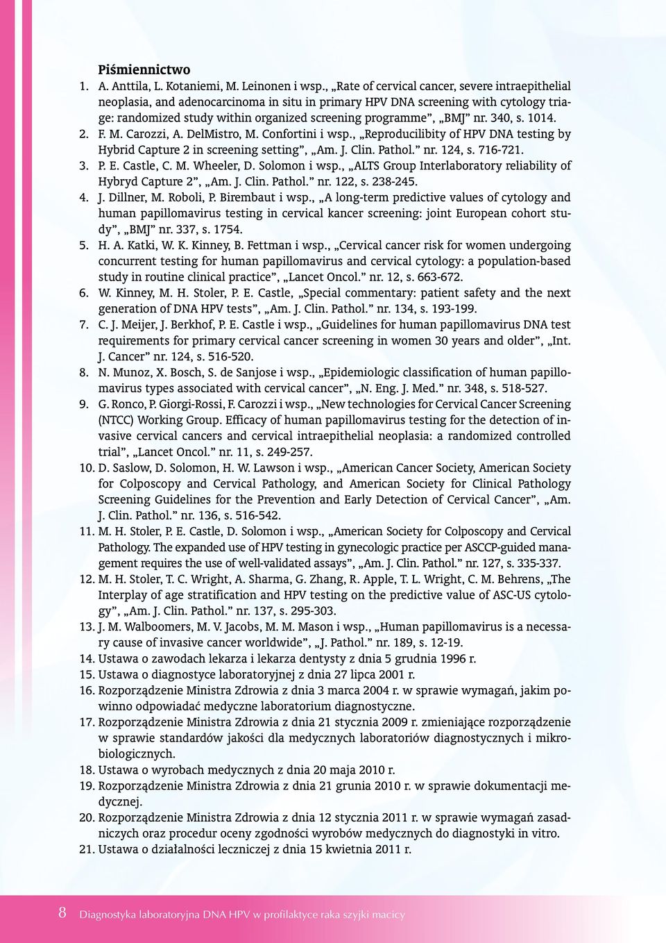 nr. 340, s. 1014. 2. F. M. Carozzi, A. DelMistro, M. Confortini i wsp., Reproducilibity of HPV DNA testing by Hybrid Capture 2 in screening setting, Am. J. Clin. Pathol. nr. 124, s. 716-721. 3. P. E.