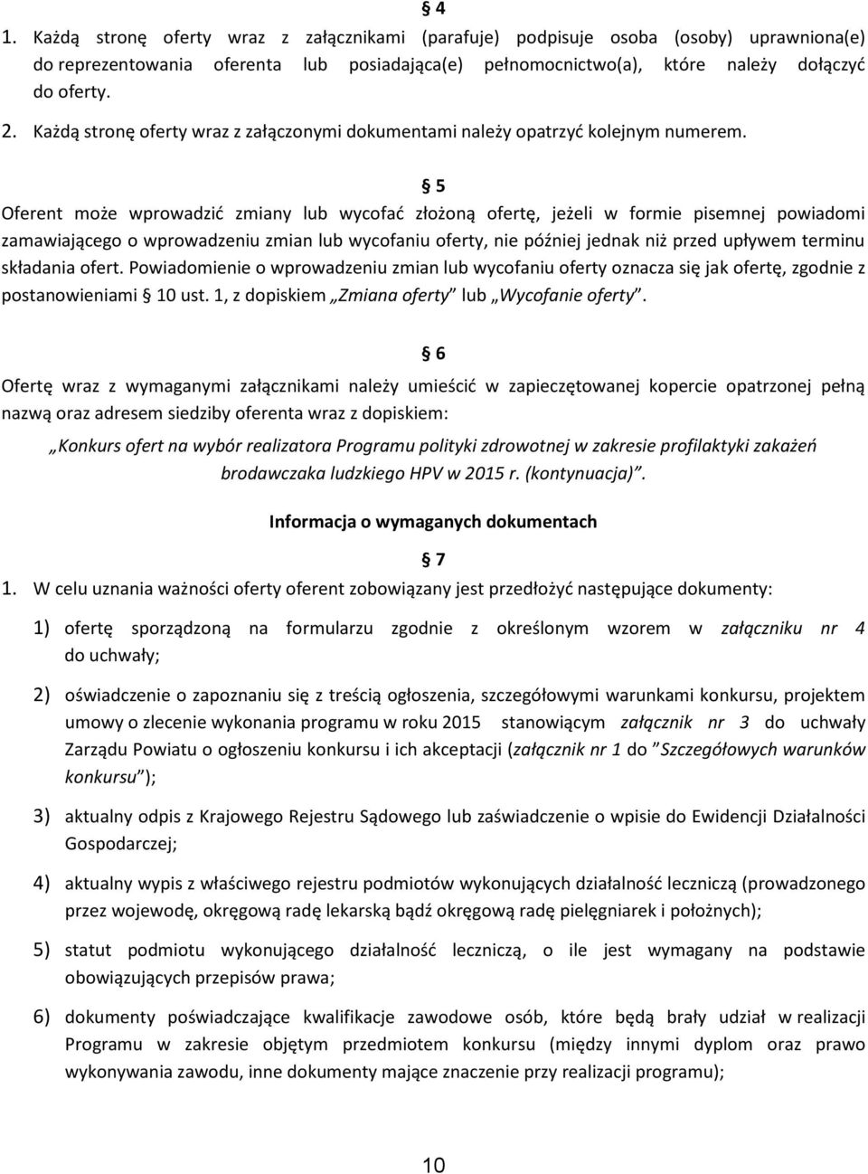 5 Oferent może wprowadzić zmiany lub wycofać złożoną ofertę, jeżeli w formie pisemnej powiadomi zamawiającego o wprowadzeniu zmian lub wycofaniu oferty, nie później jednak niż przed upływem terminu