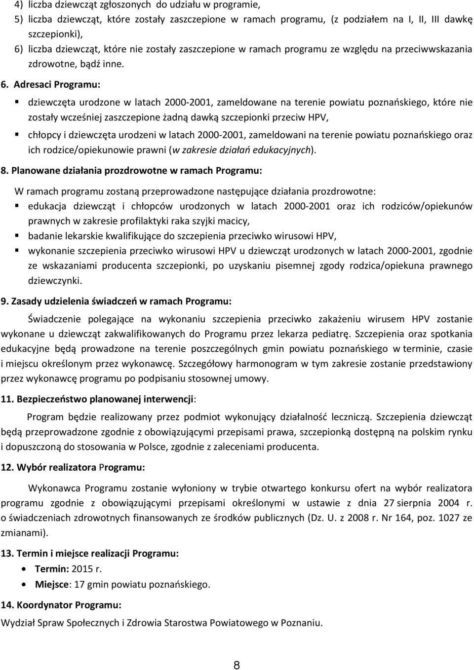 Adresaci Programu: dziewczęta urodzone w latach 2000-2001, zameldowane na terenie powiatu poznańskiego, które nie zostały wcześniej zaszczepione żadną dawką szczepionki przeciw HPV, chłopcy i