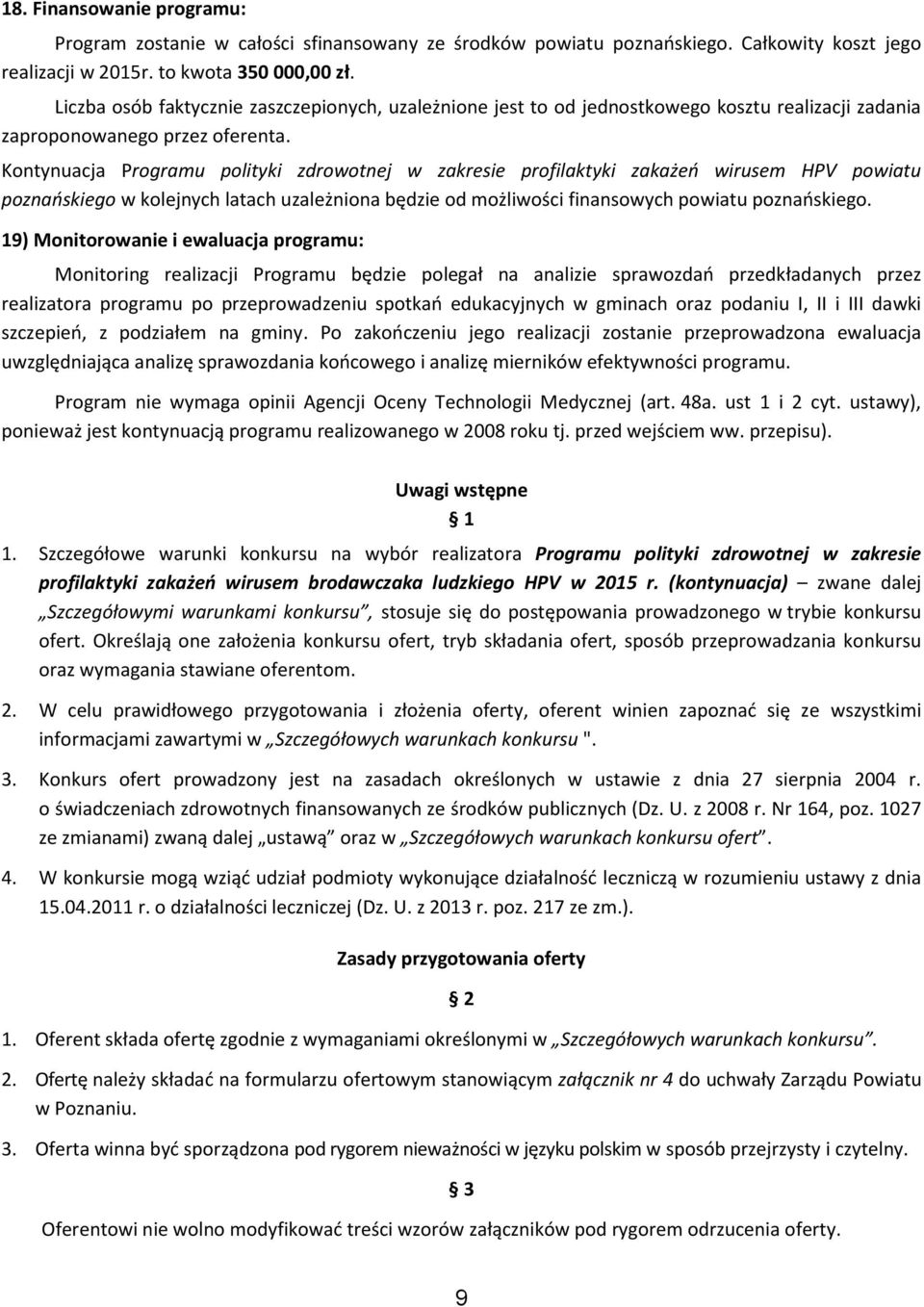 Kontynuacja Programu polityki zdrowotnej w zakresie profilaktyki zakażeń wirusem HPV powiatu poznańskiego w kolejnych latach uzależniona będzie od możliwości finansowych powiatu poznańskiego.