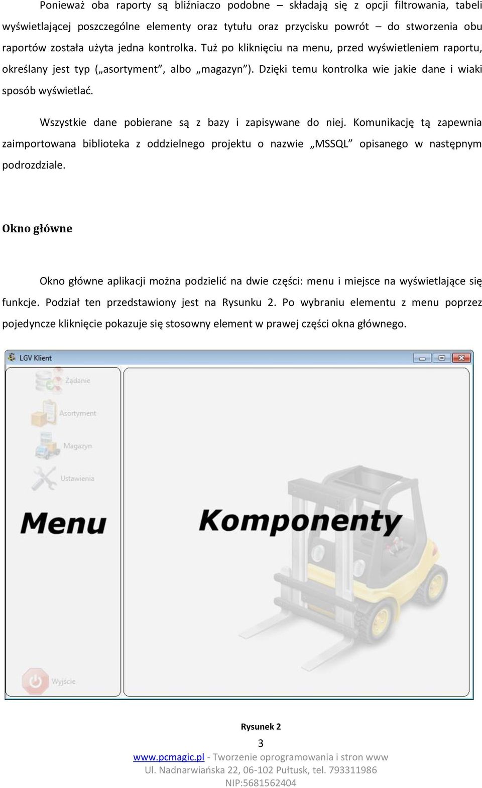 Wszystkie dane pobierane są z bazy i zapisywane do niej. Komunikację tą zapewnia zaimportowana biblioteka z oddzielnego projektu o nazwie MSSQL opisanego w następnym podrozdziale.