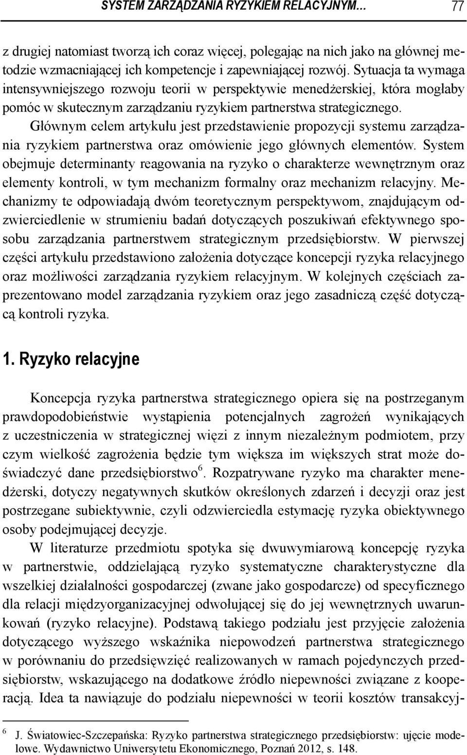 Głównym celem artykułu jest przedstawienie propozycji systemu zarządzania ryzykiem partnerstwa oraz omówienie jego głównych elementów.