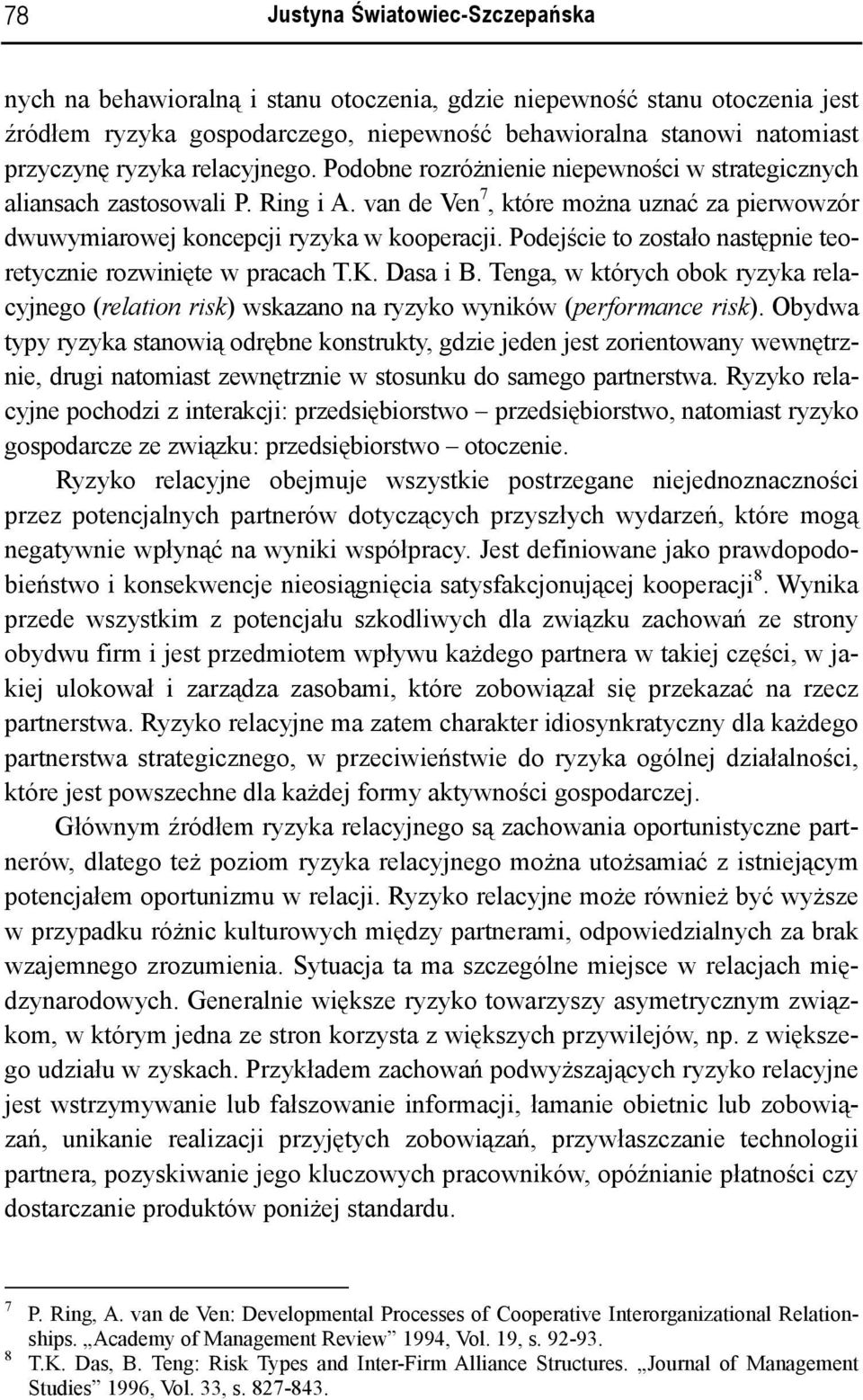 Podejście to zostało następnie teoretycznie rozwinięte w pracach T.K. Dasa i B. Tenga, w których obok ryzyka relacyjnego (relation risk) wskazano na ryzyko wyników (performance risk).