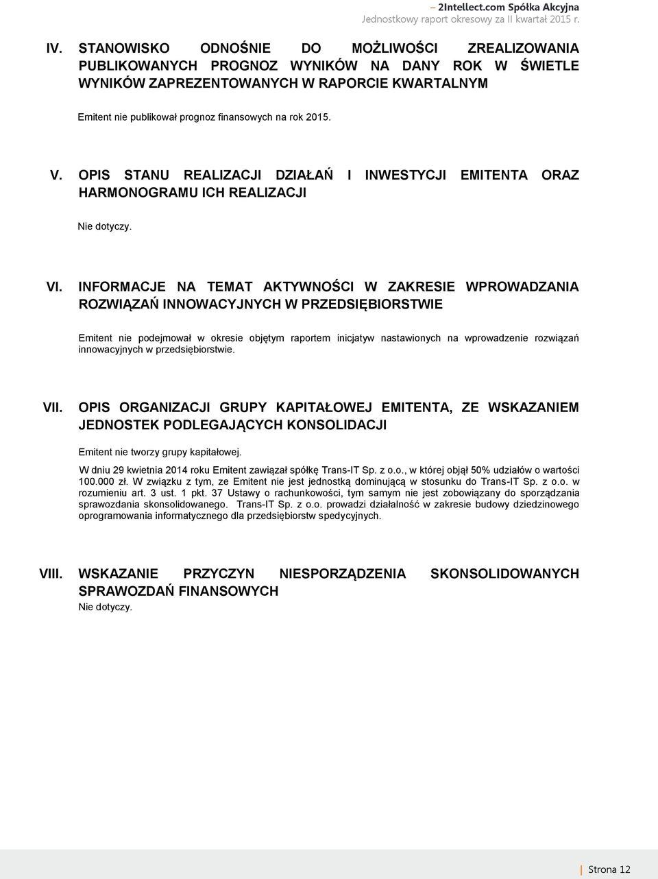 INFORMACJE NA TEMAT AKTYWNOŚCI W ZAKRESIE WPROWADZANIA ROZWIĄZAŃ INNOWACYJNYCH W PRZEDSIĘBIORSTWIE Emitent nie podejmował w okresie objętym raportem inicjatyw nastawionych na wprowadzenie rozwiązań