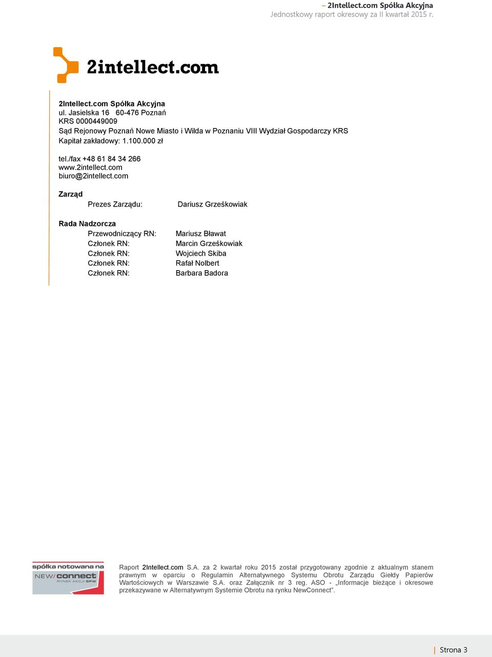 com Zarząd Prezes Zarządu: Dariusz Grześkowiak Rada Nadzorcza Przewodniczący RN: Członek RN: Członek RN: Członek RN: Członek RN: Mariusz Bławat Marcin Grześkowiak Wojciech Skiba Rafał Nolbert Barbara