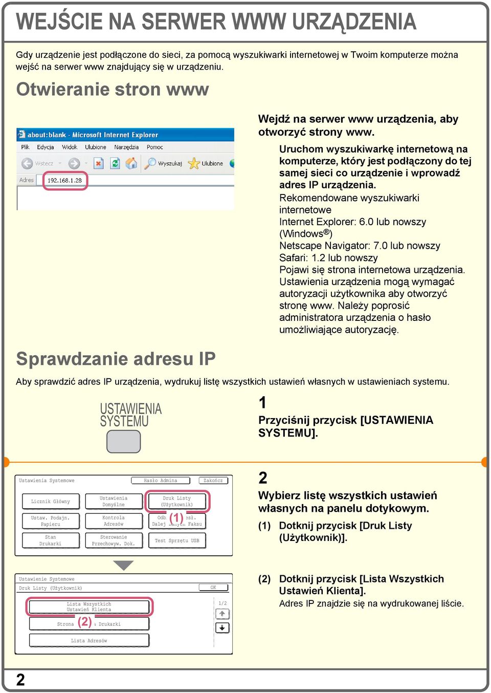 Uruchom wyszukiwarkę internetową na komputerze, który jest podłączony do tej samej sieci co urządzenie i wprowadź adres IP urządzenia. Rekomendowane wyszukiwarki internetowe Internet Explorer: 6.