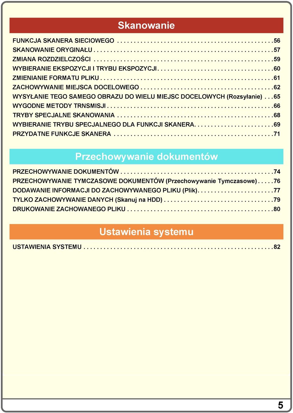 .......................................62 WYSYŁANIE TEGO SAMEGO OBRAZU DO WIELU MIEJSC DOCELOWYCH (Rozsyłanie)...65 WYGODNE METODY TRNSMISJI..................................................66 TRYBY SPECJALNE SKANOWANIA.