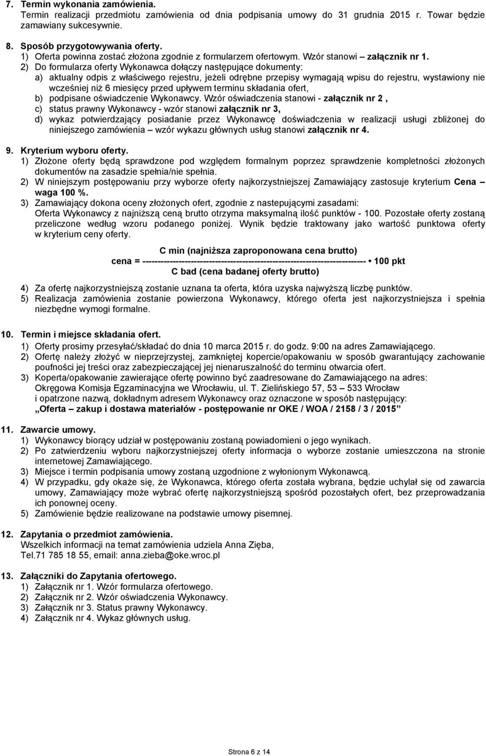 2) Do formularza oferty Wykonawca dołączy następujące dokumenty: a) aktualny odpis z właściwego rejestru, jeżeli odrębne przepisy wymagają wpisu do rejestru, wystawiony nie wcześniej niż 6 miesięcy