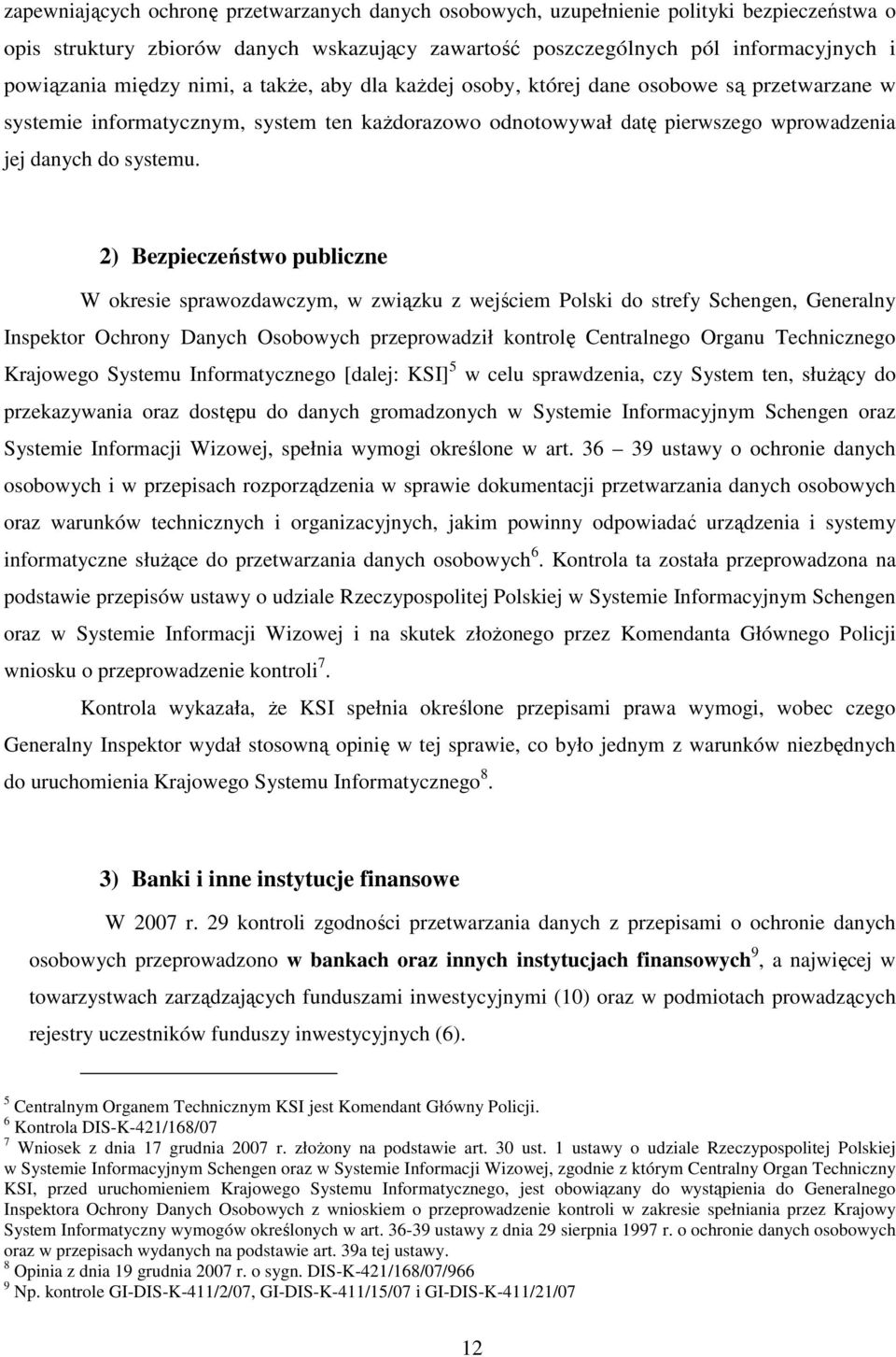 2) Bezpieczeństwo publiczne W okresie sprawozdawczym, w związku z wejściem Polski do strefy Schengen, Generalny Inspektor Ochrony Danych Osobowych przeprowadził kontrolę Centralnego Organu