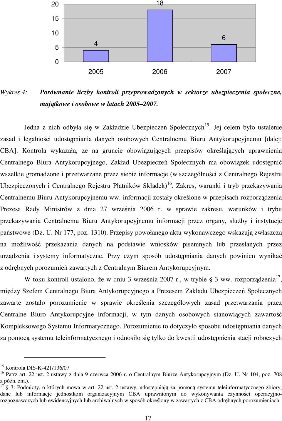 Kontrola wykazała, Ŝe na gruncie obowiązujących przepisów określających uprawnienia Centralnego Biura Antykorupcyjnego, Zakład Ubezpieczeń Społecznych ma obowiązek udostępnić wszelkie gromadzone i