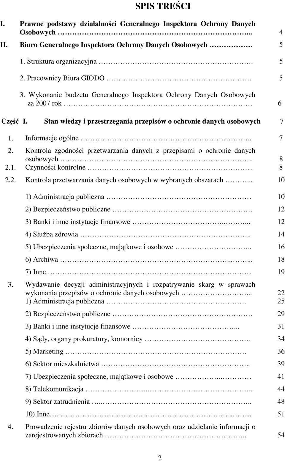 Informacje ogólne.. 7 2. Kontrola zgodności przetwarzania danych z przepisami o ochronie danych osobowych.. 8 2.1. Czynności kontrolne... 8 2.2. Kontrola przetwarzania danych osobowych w wybranych obszarach.