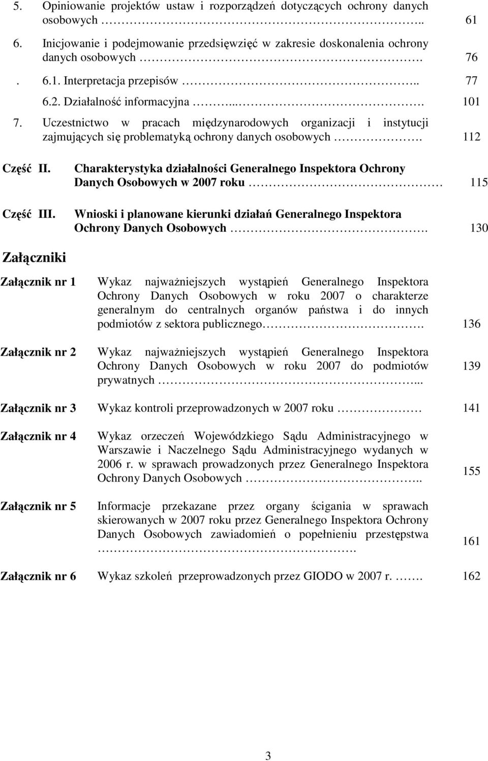 Charakterystyka działalności Generalnego Inspektora Ochrony Danych Osobowych w 2007 roku 115 Wnioski i planowane kierunki działań Generalnego Inspektora Ochrony Danych Osobowych.