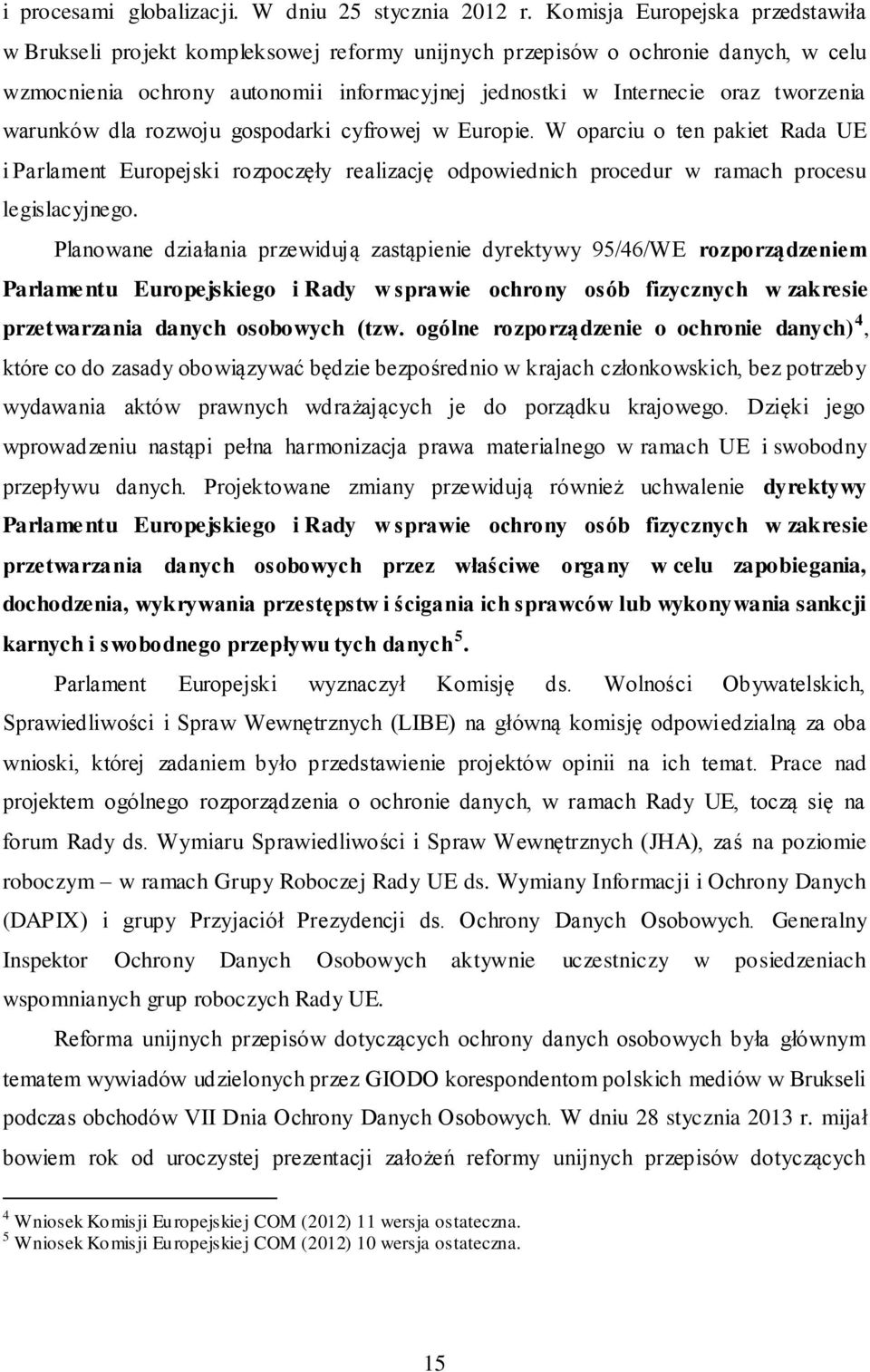 warunków dla rozwoju gospodarki cyfrowej w Europie. W oparciu o ten pakiet Rada UE i Parlament Europejski rozpoczęły realizację odpowiednich procedur w ramach procesu legislacyjnego.