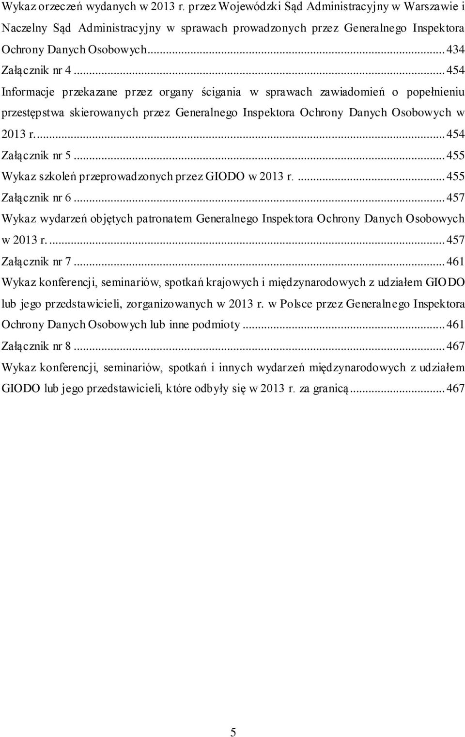 ... 454 Załącznik nr 5... 455 Wykaz szkoleń przeprowadzonych przez GIODO w 2013 r.... 455 Załącznik nr 6.