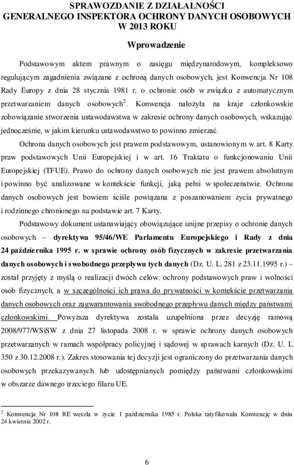 Konwencja nałożyła na kraje członkowskie zobowiązanie stworzenia ustawodawstwa w zakresie ochrony danych osobowych, wskazując jednocześnie, w jakim kierunku ustawodawstwo to powinno zmierzać.