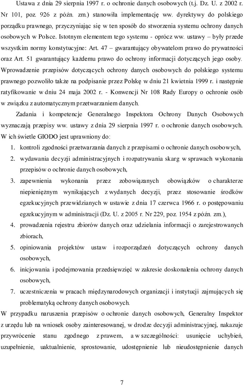 ustawy były przede wszystkim normy konstytucyjne: Art. 47 gwarantujący obywatelom prawo do prywatności oraz Art. 51 gwarantujący każdemu prawo do ochrony informacji dotyczących jego osoby.