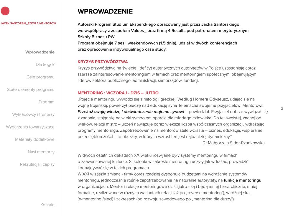 KRYZYS PRZYWÓDZTWA Kryzys przywództwa na świecie i deficyt autentycznych autorytetów w Polsce uzasadniają coraz szersze zainteresowanie mentoringiem w firmach oraz mentoringiem społecznym,