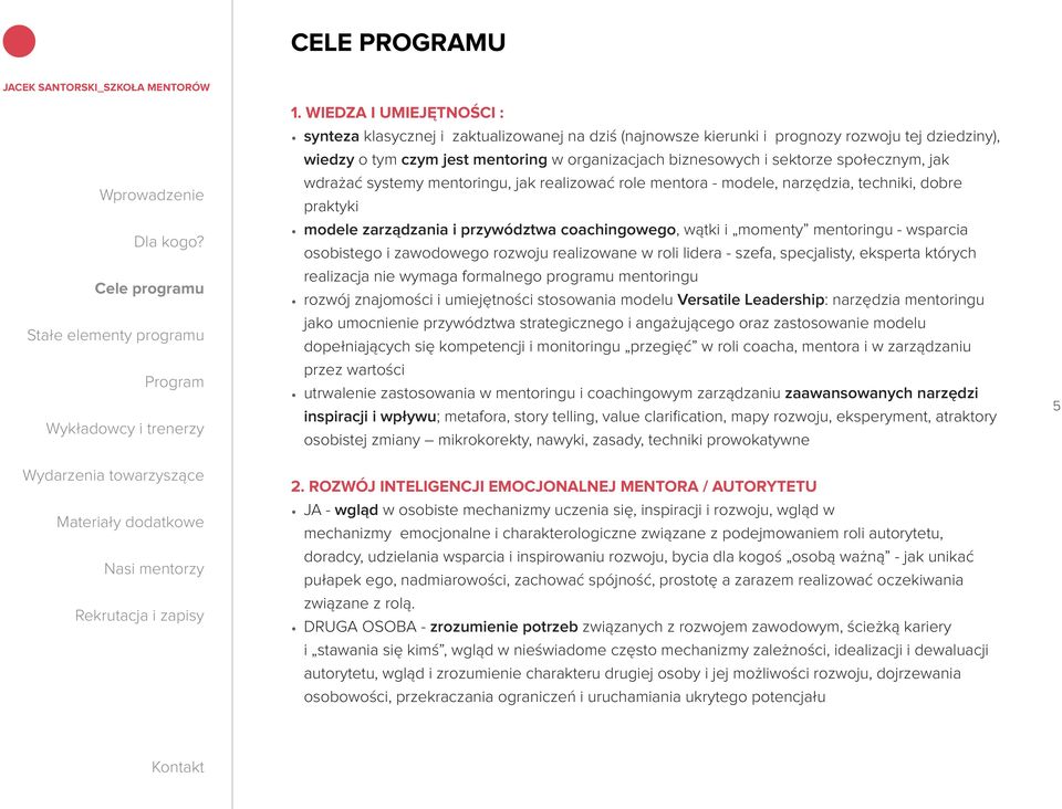 społecznym, jak wdrażać systemy mentoringu, jak realizować role mentora - modele, narzędzia, techniki, dobre praktyki modele zarządzania i przywództwa coachingowego, wątki i momenty mentoringu -