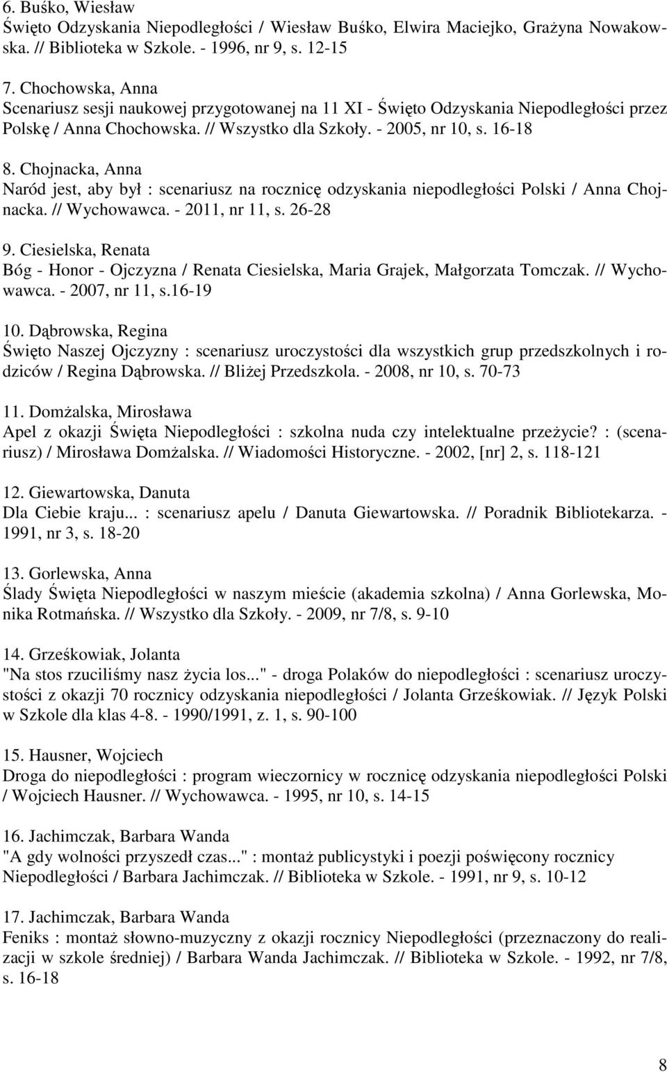 Chojnacka, Anna Naród jest, aby był : scenariusz na rocznicę odzyskania niepodległości Polski / Anna Chojnacka. // Wychowawca. - 2011, nr 11, s. 26-28 9.