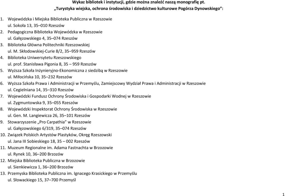 Biblioteka Główna Politechniki Rzeszowskiej ul. M. Skłodowskiej-Curie 8/2, 35 959 Rzeszów 4. Biblioteka Uniwersytetu Rzeszowskiego ul. prof. Stanisława Pigonia 8, 35 959 Rzeszów 5.