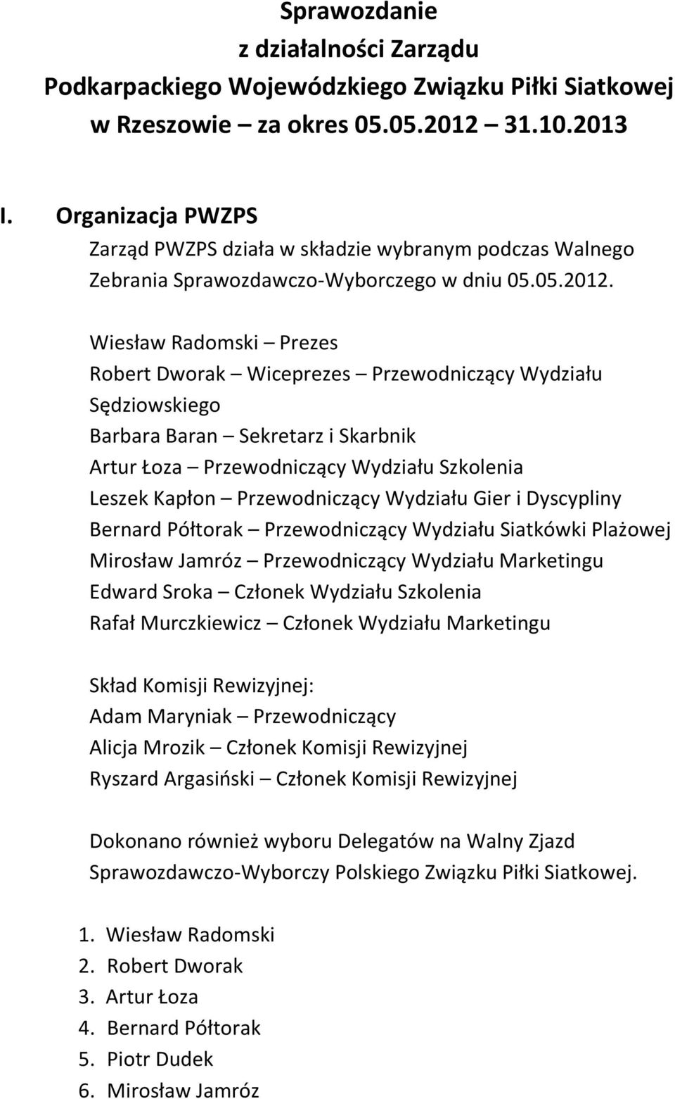 Wiesław Radomski Prezes Robert Dworak Wiceprezes Przewodniczący Wydziału Sędziowskiego Barbara Baran Sekretarz i Skarbnik Artur Łoza Przewodniczący Wydziału Szkolenia Leszek Kapłon Przewodniczący