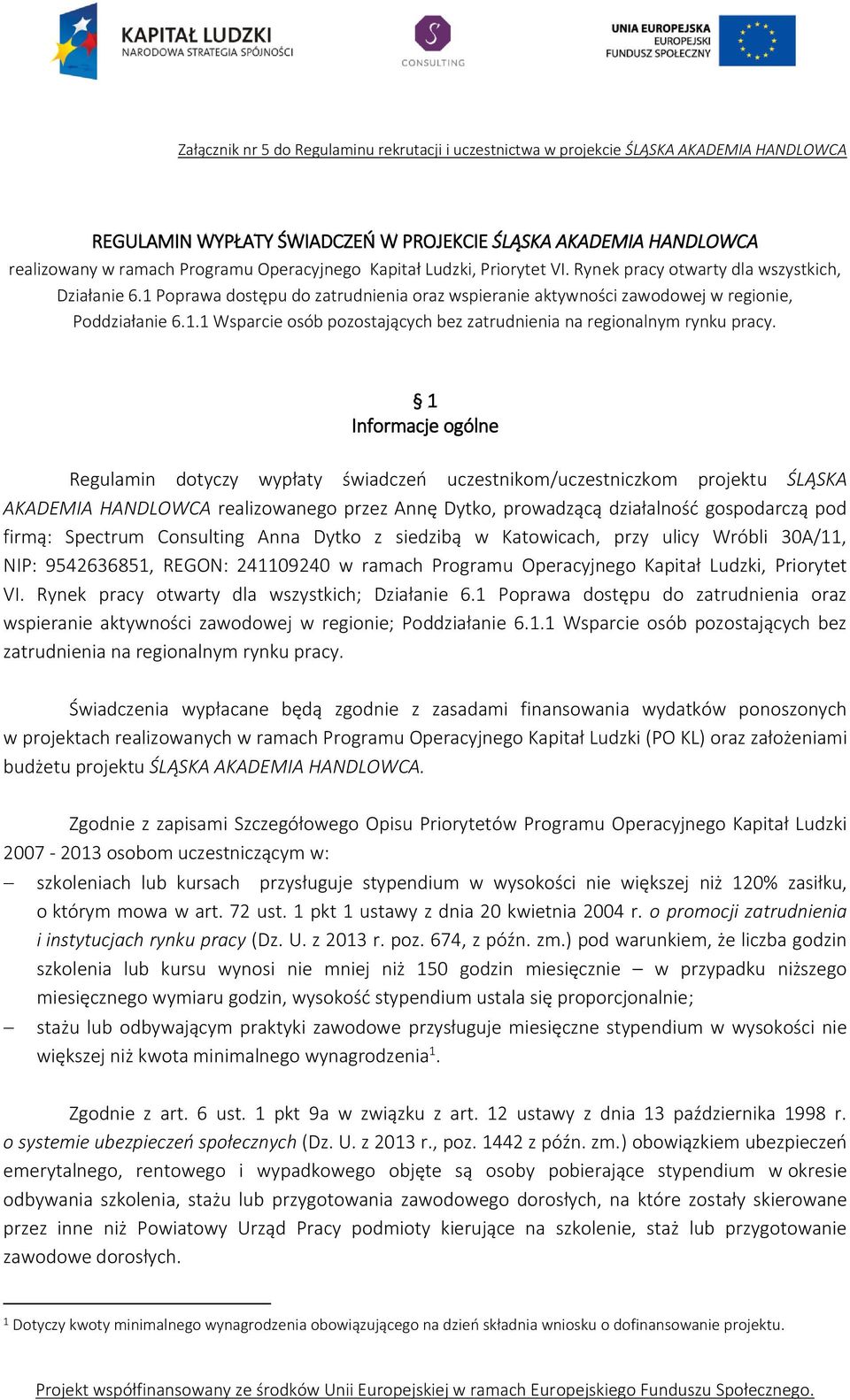 1 Informacje ogólne Regulamin dotyczy wypłaty świadczeń uczestnikom/uczestniczkom projektu ŚLĄSKA AKADEMIA HANDLOWCA realizowanego przez Annę Dytko, prowadzącą działalność gospodarczą pod firmą: