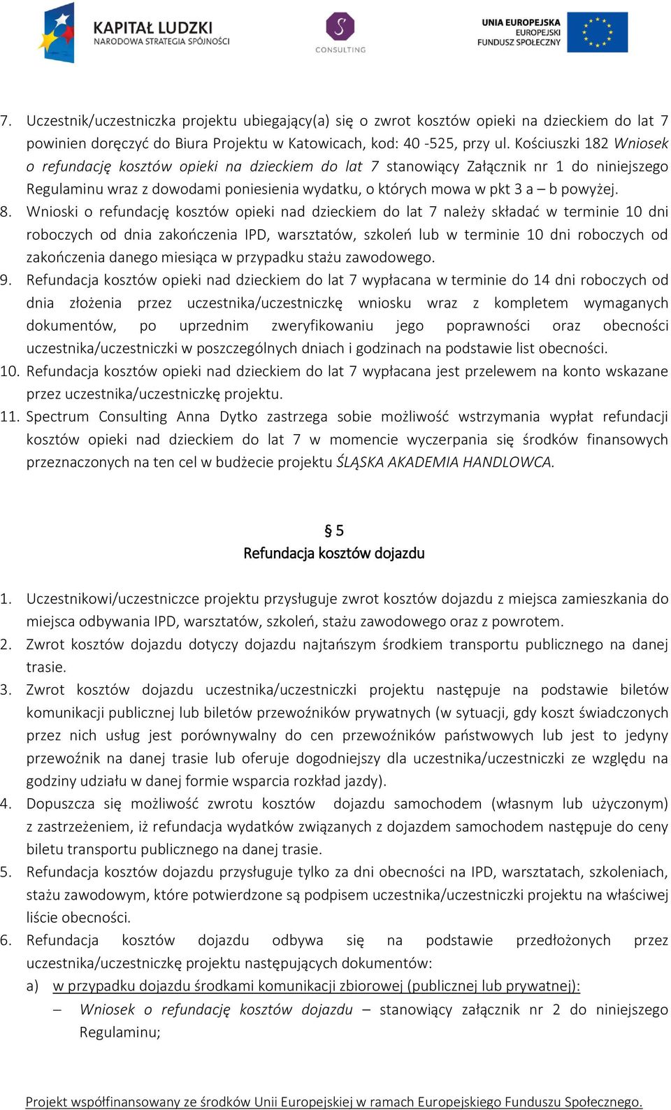 Wnioski o refundację kosztów opieki nad dzieckiem do lat 7 należy składać w terminie 10 dni roboczych od dnia zakończenia IPD, warsztatów, szkoleń lub w terminie 10 dni roboczych od zakończenia